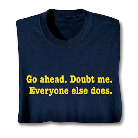 Go Ahead. Doubt Me. Everyone Else Does Shirts