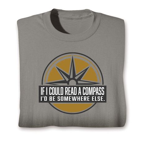 If I Could Read A Compass, I'd Be Somewhere Else. Shirts