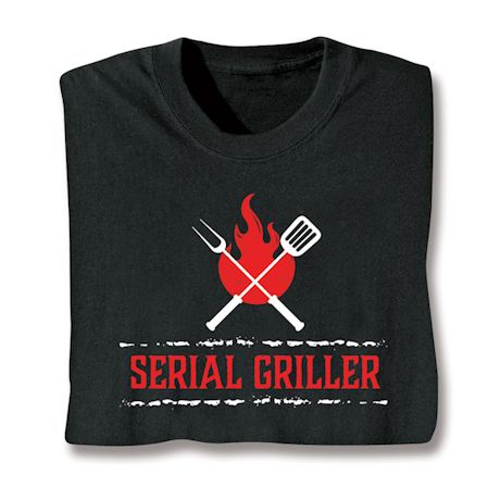 Serial Griller T-Shirt or Sweatshirt