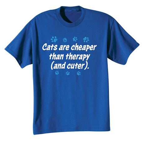 Cats Are Cheaper Than Therapy (And Cuter). T-Shirt or Sweatshirt