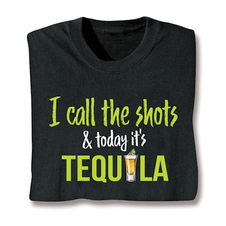 I Call The Shots & Today It's Tequila T-Shirt or Sweatshirt