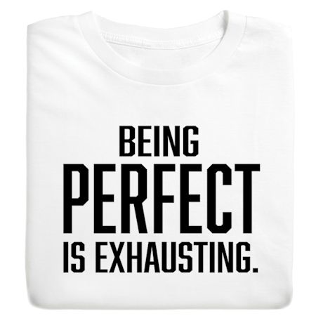 Being Perfect Is Exhausting. Shirts