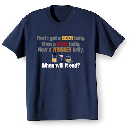 Beer, Wine, Whisky Belly. When Will It End? Shirts