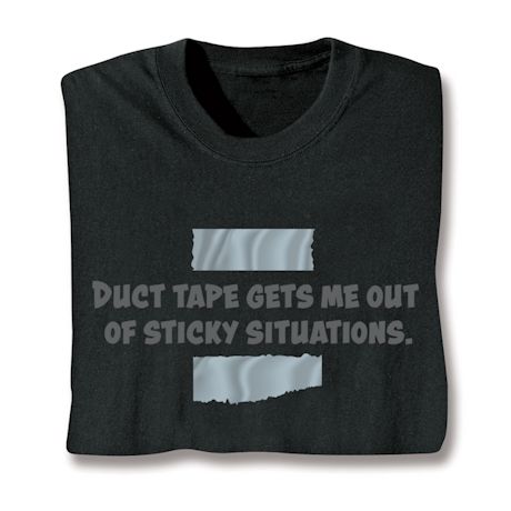 Duct Tape Gets Me Out Of Sticky Situations Shirts