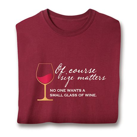 Of Course Size Matters. No One Wants A Small Glass Of Wine. Shirts