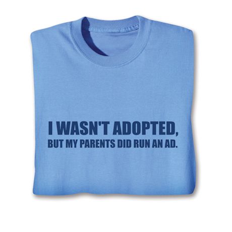 I Wasn't Adopted. But My Parents Did Run An Ad. Shirts
