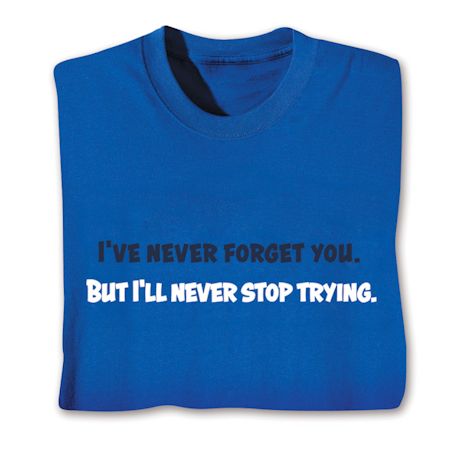I've Never Forget You. But I'll Never Stop Trying. Shirts