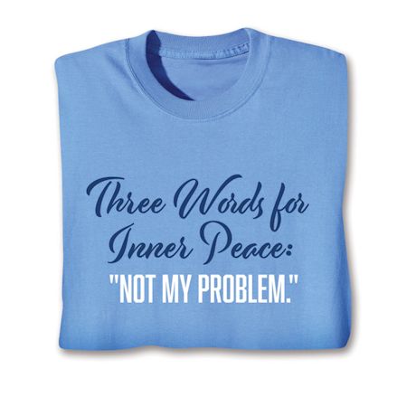 Three Words For Inner Peace: 'Not My Problem.' Shirts