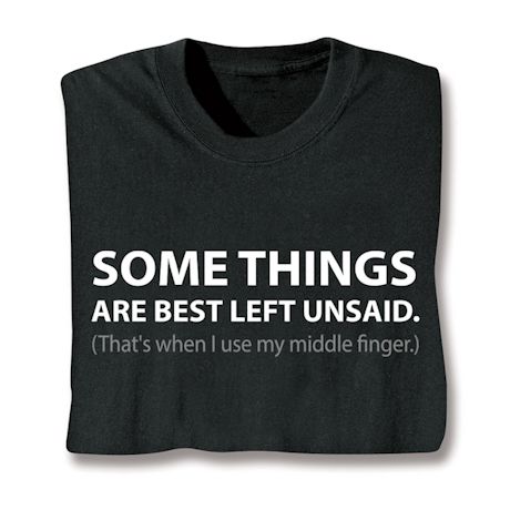 Some Things Are Best Left Unsaid. (That's When I Use My Middle Finger) T-Shirt or Sweatshirt