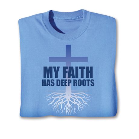 My Faith Has Deep Roots T-Shirt or Sweatshirt