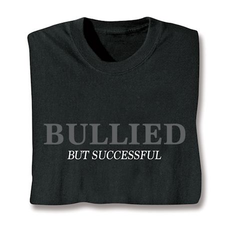 Bullied - But Successful Shirts