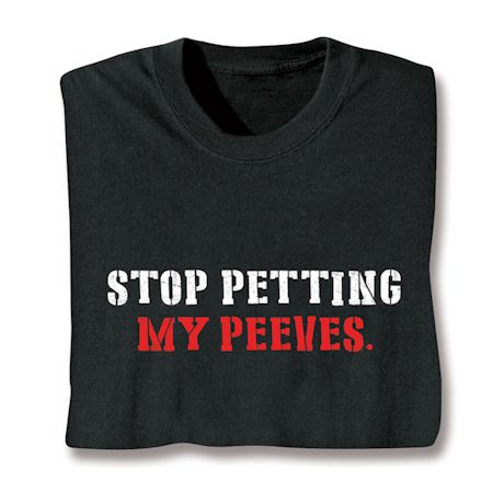 Stop Petting My Peeves. Shirts