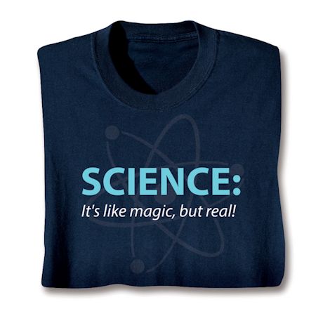 Science: It's Like Magic, But Real! T-Shirt or Sweatshirt