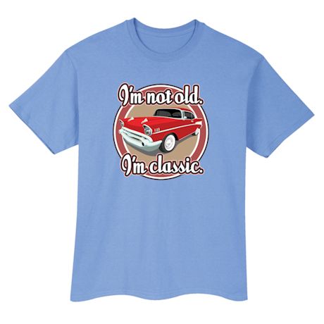 Product image for I'm Not Old. I'm Classic. T-Shirt or Sweatshirt