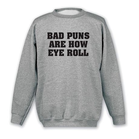 Bad Puns Are How Eye Roll T-Shirt or Sweatshirt