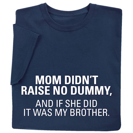 Mom Didn't Raise No Dummy T-Shirt or Sweatshirt