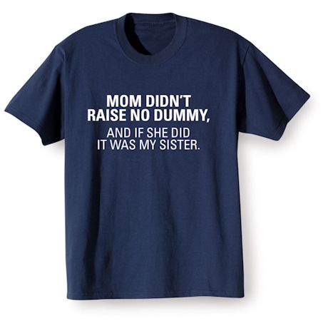 Mom Didn&#39;t Raise No Dummy T-Shirt or Sweatshirt