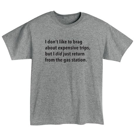 Product image for I Don't Like To Brag About Expensive Trips, But I Did Just Return From The Gas Station T-Shirt or Sweatshirt
