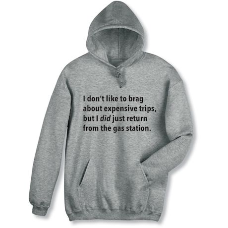 Product image for I Don't Like To Brag About Expensive Trips, But I Did Just Return From The Gas Station T-Shirt or Sweatshirt