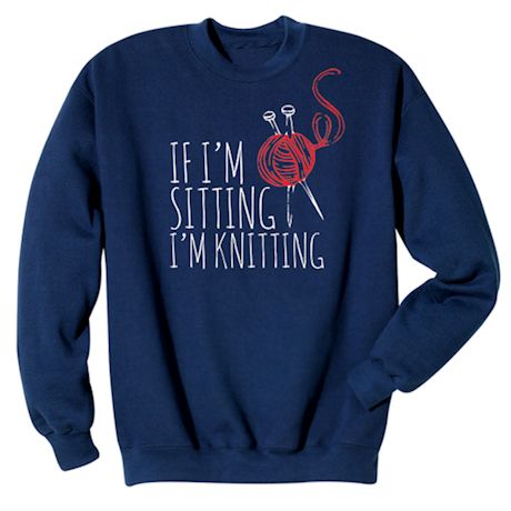 If I'm Sitting I'm Knitting Shirts