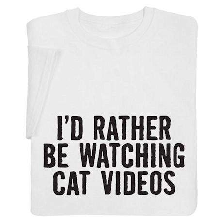 I'd Rather Be Watching Cat Videos Shirts