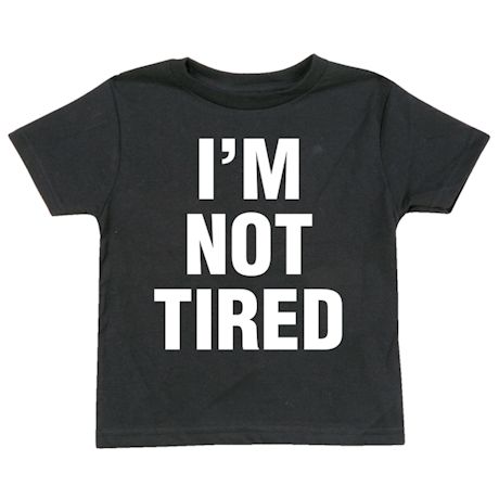 I&#39;m So Tired T-Shirt or Sweatshirt And Nightshirt And I&#39;m Not Tired Child T-Shirt or Sweatshirt
