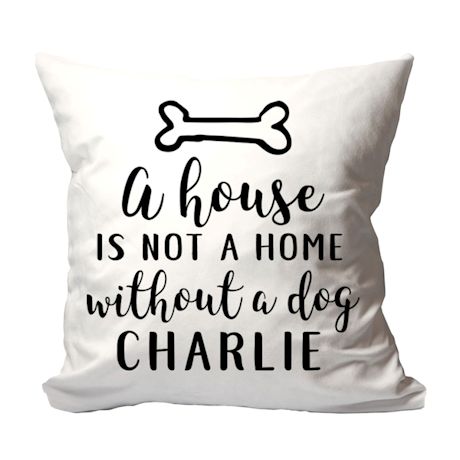 Personalized "A House is Not a Home Without a Dog" Pillow