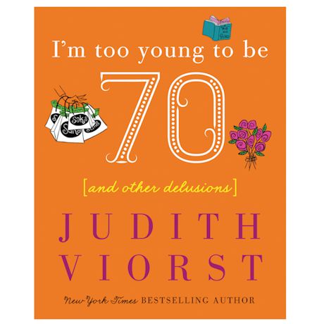 I'm Too Young To Be 70 By: Judith Viorst