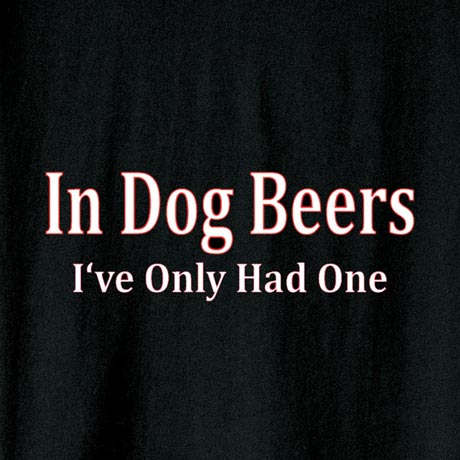 In Dog Beers I&#39;ve Only Had One Shirt