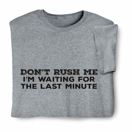 Don&#39;t Rush Me I&#39;m Waiting For The Last Minute T-Shirt or Sweatshirt