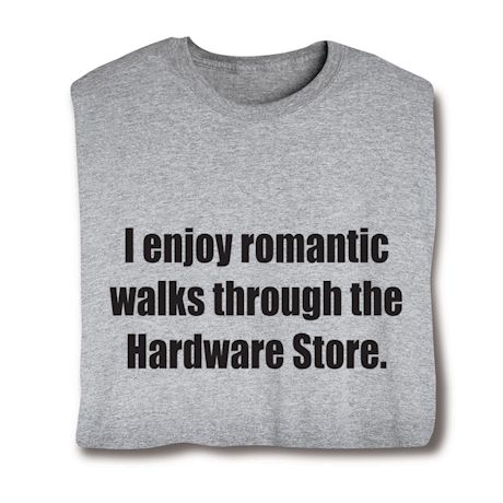 I Enjoy Romantic Walks Through The Hardware Store. Shirts