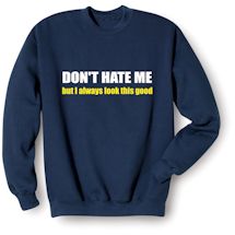 Alternate Image 1 for Don't Hate Me But I Always Look This Good. Shirts