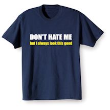 Alternate Image 2 for Don't Hate Me But I Always Look This Good. Shirts