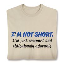 Product Image for I'm Not Short. I'm Just Compact And Ridiculously Adorable. T-Shirt or Sweatshirt
