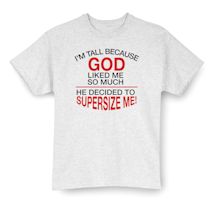 Alternate Image 2 for I'M Tall Because God Liked Me So Much He Decided To Supersize Me! Shirts