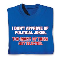 Product Image for I Don't Approve Of Political Jokes. Too Man Of Them Get Elected. Shirts