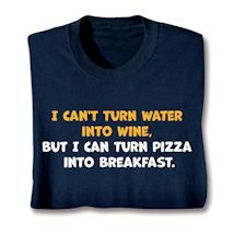 Product Image for I Can't Turn Water Into Wine, But I Can Turn Pizza Into Breakfast Shirts