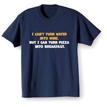 Alternate Image 2 for I Can't Turn Water Into Wine, But I Can Turn Pizza Into Breakfast Shirts