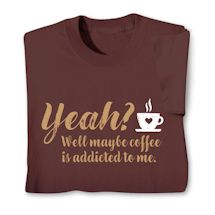 Product Image for Yeah? Well Maybe Coffee Is Addicted To Me. Shirts