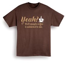 Alternate Image 2 for Yeah? Well Maybe Coffee Is Addicted To Me. Shirts