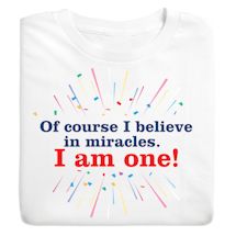 Product Image for Of Course I Believe In Miracles. I Am One! Shirts