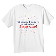 Alternate Image 2 for Of Course I Believe In Miracles. I Am One! T-Shirt or Sweatshirt