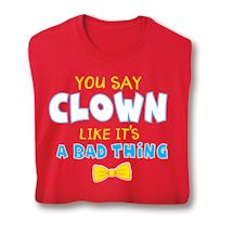 Product Image for You Say Clown Like It's A Bad Thing Shirts