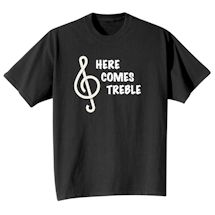 Alternate image for Here Comes Treble T-Shirt or Sweatshirt