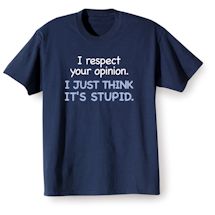 Alternate Image 2 for I Respect Your Opinion. I Just Think It's Stupid. Shirts