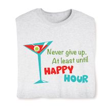 Product Image for Never Give Up, At Least Until Happy Hour Shirts