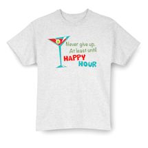 Alternate Image 2 for Never Give Up, At Least Until Happy Hour Shirts