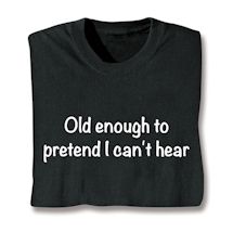 Product Image for Old Enough To Pretend I Can't Hear Shirts