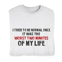 Product Image for I Tried To Be Normal Once It Was The Worst Two Minutes Of My Life. Shirts
