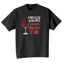 Alternate Image 2 for Of Course Size Matters. No One Wants A Small Glass Of Wine Shirts
